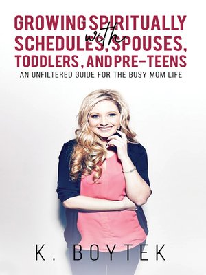 cover image of Growing Spiritually with Schedules, Spouses, Toddlers, and Pre-Teens